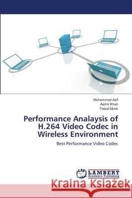 Performance Analaysis of H.264 Video Codec in Wireless Environment Muhammad Asif Aamir Khan Faisal Munir 9783659140433