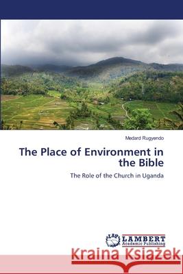 The Place of Environment in the Bible Medard Rugyendo 9783659140440