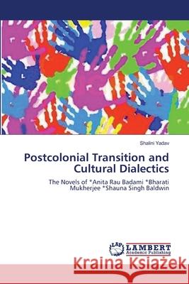 Postcolonial Transition and Cultural Dialectics Shalini Yadav 9783659140518 LAP Lambert Academic Publishing
