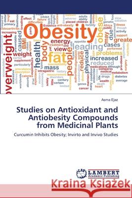 Studies on Antioxidant and Antiobesity Compounds from Medicinal Plants Asma Ejaz 9783659141218