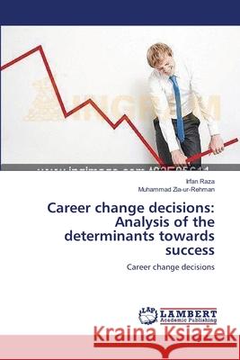 Career change decisions: Analysis of the determinants towards success Raza, Irfan 9783659141263 LAP Lambert Academic Publishing