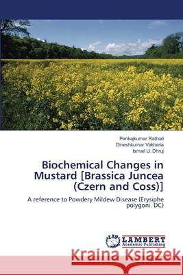 Biochemical Changes in Mustard [Brassica Juncea (Czern and Coss)] Pankajkumar Rathod Dineshkumar Vakharia Ismail U. Dhruj 9783659141270 LAP Lambert Academic Publishing