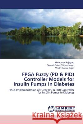 FPGA Fuzzy (PD & PID) Controller Models for Insulin Pumps In Diabetes Rajaguru, Harikumar 9783659141287 LAP Lambert Academic Publishing