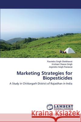 Marketing Strategies for Biopesticides Shekhawat Ravindra Singh                 Singh Krishan Charan                     Ranawat Jogendra Singh 9783659141485