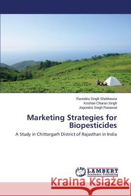 Marketing Strategies for Biopesticides Shekhawat Ravindra Singh                 Singh Krishan Charan                     Ranawat Jogendra Singh 9783659141485 LAP Lambert Academic Publishing