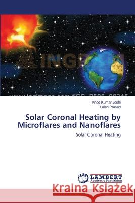 Solar Coronal Heating by Microflares and Nanoflares Vinod Kumar Joshi Lalan Prasad 9783659141539 LAP Lambert Academic Publishing