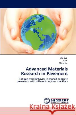 Advanced Materials Research in Pavement Zhi Suo, Jie Ji, Shi-Fa Xu 9783659141829 LAP Lambert Academic Publishing