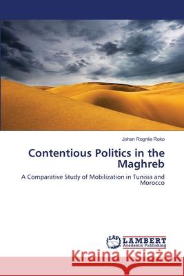 Contentious Politics in the Maghreb Johan Rognlie Roko 9783659142352