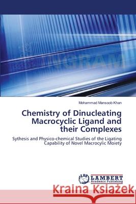 Chemistry of Dinucleating Macrocyclic Ligand and their Complexes Mohammad Mansoob Khan 9783659142536