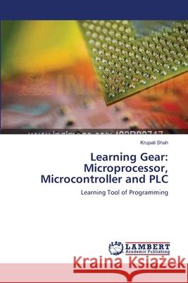 Learning Gear: Microprocessor, Microcontroller and PLC Shah, Krupali 9783659142543 LAP Lambert Academic Publishing