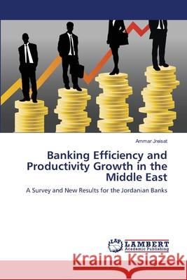 Banking Efficiency and Productivity Growth in the Middle East Ammar Jreisat 9783659142611 LAP Lambert Academic Publishing