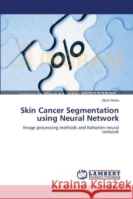 Skin Cancer Segmentation using Neural Network Arora, Ginni 9783659142635 LAP Lambert Academic Publishing