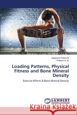 Loading Patterns, Physical Fitness and Bone Mineral Density Gajanana Prabh Prakash S 9783659143014 LAP Lambert Academic Publishing