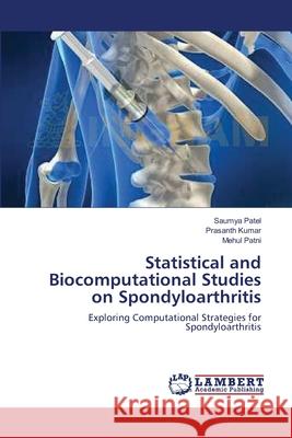Statistical and Biocomputational Studies on Spondyloarthritis Saumya Patel Prasanth Kumar Mehul Patni 9783659143069
