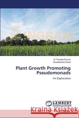 Plant Growth Promoting Pseudomonads G. Praveen Kumar Suseelendra Desai 9783659143144 LAP Lambert Academic Publishing