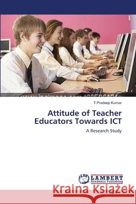 Attitude of Teacher Educators Towards ICT Kumar, T. Pradeep 9783659143311 LAP Lambert Academic Publishing