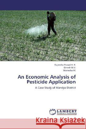 An Economic Analysis of Pesticide Application : A Case Study of Mandya District Rajendra Prasad, H. R.; Dinesh, M. V.; Mahesha, M. 9783659143847