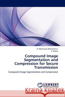 Compound Image Segmentation and Compression for Secure Transmission D Maheswari Maheshlenin, V Radha 9783659143991