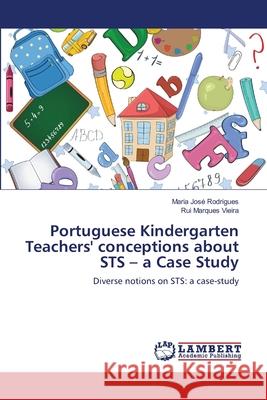 Portuguese Kindergarten Teachers' conceptions about STS - a Case Study Rodrigues, Maria José 9783659144226