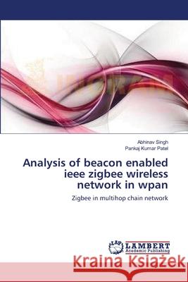 Analysis of beacon enabled ieee zigbee wireless network in wpan Abhinav Singh, Pankaj Kumar Patel 9783659144394 LAP Lambert Academic Publishing