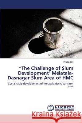 The Challenge of Slum Development Melatala-Dasnagar Slum Area of HMC Giri, Pradip 9783659144462 LAP Lambert Academic Publishing