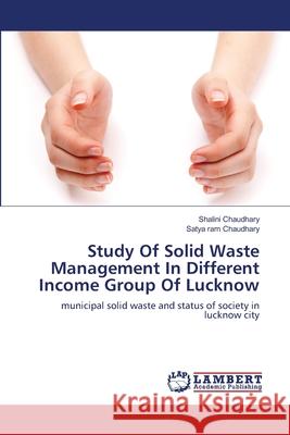 Study Of Solid Waste Management In Different Income Group Of Lucknow Chaudhary, Shalini 9783659144905