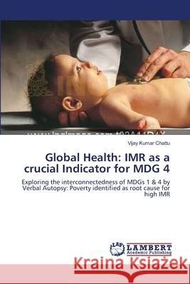 Global Health: IMR as a crucial Indicator for MDG 4 Chattu Mph, Vijay Kumar 9783659145254 LAP Lambert Academic Publishing