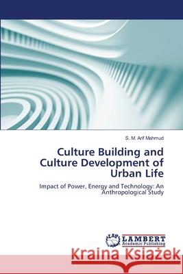 Culture Building and Culture Development of Urban Life S. M. Arif Mahmud 9783659145445