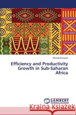 Efficiency and Productivity Growth in Sub-Saharan Africa Danquah Michael 9783659145513