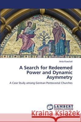 A Search for Redeemed Power and Dynamic Asymmetry Anita Koeshall 9783659145520 LAP Lambert Academic Publishing