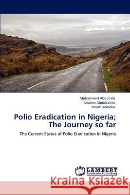 Polio Eradication in Nigeria; The Journey so far Abdullahi, Mohammed 9783659145681