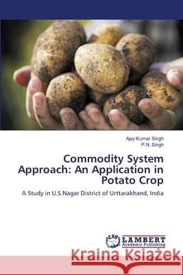 Commodity System Approach: An Application in Potato Crop Ajay Kumar Singh, P N Singh 9783659145759 LAP Lambert Academic Publishing