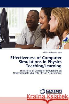 Effectiveness of Computer Simulations in Physics Teaching/Learning Aklilu Tilahun Tadesse 9783659145988 LAP Lambert Academic Publishing