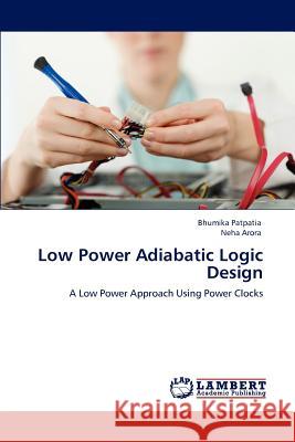 Low Power Adiabatic Logic Design Bhumika Patpatia Neha Arora 9783659146282