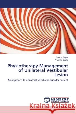 Physiotherapy Management of Unilateral Vestibular Lesion Garima Gupta Priyanka Gupta 9783659146305 LAP Lambert Academic Publishing