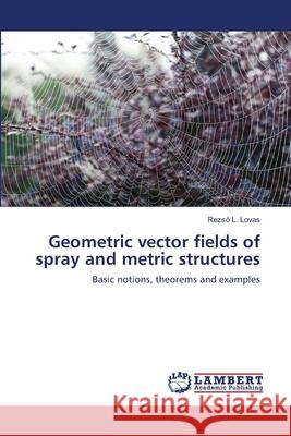 Geometric vector fields of spray and metric structures Lovas, Rezső L. 9783659146336