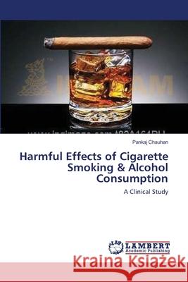 Harmful Effects of Cigarette Smoking & Alcohol Consumption Pankaj Chauhan 9783659146428