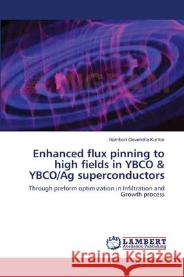 Enhanced flux pinning to high fields in YBCO & YBCO/Ag superconductors Devendra Kumar, Namburi 9783659146541