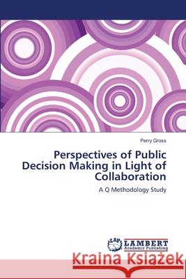 Perspectives of Public Decision Making in Light of Collaboration Perry Gross 9783659146794 LAP Lambert Academic Publishing