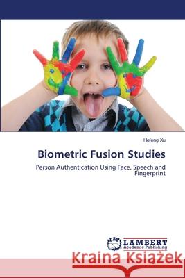 Biometric Fusion Studies Hefeng Xu 9783659147036 LAP Lambert Academic Publishing