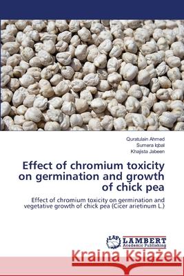 Effect of chromium toxicity on germination and growth of chick pea Quratulain Ahmed, Sumera Iqbal, Khajista Jabeen 9783659147449 LAP Lambert Academic Publishing