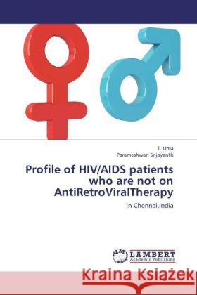 Profile of HIV/AIDS patients who are not on AntiRetroViralTherapy : in Chennai,India Uma, T.; Srijayanth, Parameshwari 9783659147463 LAP Lambert Academic Publishing