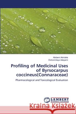 Profiling of Medicinal Uses of Byrsocarpus coccineus(Connaraceae) Akindele, Abidemi 9783659147579 LAP Lambert Academic Publishing