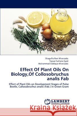 Effect Of Plant Oils On Biology, Of Collosobruchus analis Fab Shagufta Rani Khanzada, Tajwar Sultana Syed, Muhammad Siddique Khanzada 9783659148057
