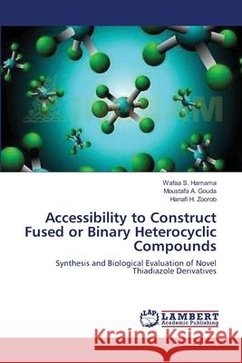 Accessibility to Construct Fused or Binary Heterocyclic Compounds Wafaa S. Hamama Moustafa A. Gouda Hanafi H. Zoorob 9783659148989