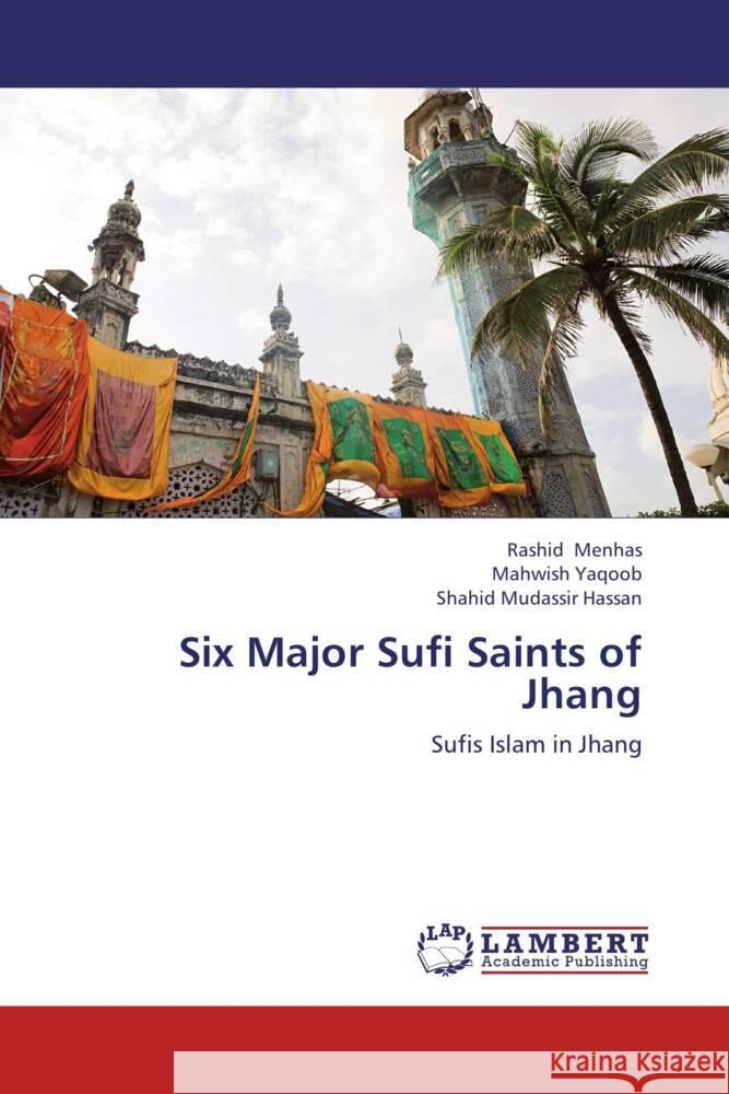 Six Major Sufi Saints of Jhang : Sufis Islam in Jhang Menhas, Rashid; Yaqoob, Mahwish; Hassan, Shahid Mudassir 9783659149009 LAP Lambert Academic Publishing