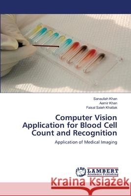 Computer Vision Application for Blood Cell Count and Recognition Sanaullah Khan Aamir Khan Faisal Saleh Khattak 9783659149207 LAP Lambert Academic Publishing