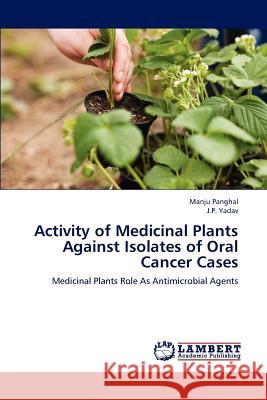Activity of Medicinal Plants Against Isolates of Oral Cancer Cases Manju Panghal, J P Yadav 9783659149214 LAP Lambert Academic Publishing