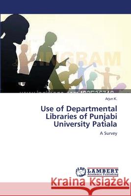 Use of Departmental Libraries of Punjabi University Patiala Arjun K 9783659149221 LAP Lambert Academic Publishing