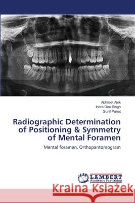 Radiographic Determination of Positioning & Symmetry of Mental Foramen Alok Abhijeet                            Singh Indra Deo                          Panat Sunil 9783659149443